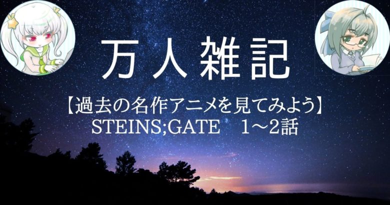 【過去の名作アニメを見てみよう】 STEINS;GATE　1～2話