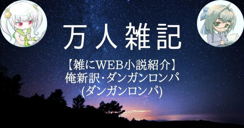 【雑にWEB小説紹介】俺新訳・ダンガンロンパ(ダンガンロンパ)
